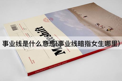 事业线是什么意思(事业线暗指女生哪里)