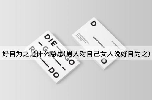 好自为之是什么意思(男人对自己女人说好自为之)