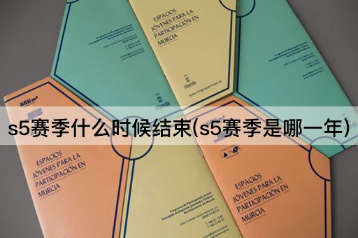 s5赛季什么时候结束(s5赛季是哪一年)