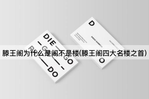 滕王阁为什么是阁不是楼(滕王阁四大名楼之首)
