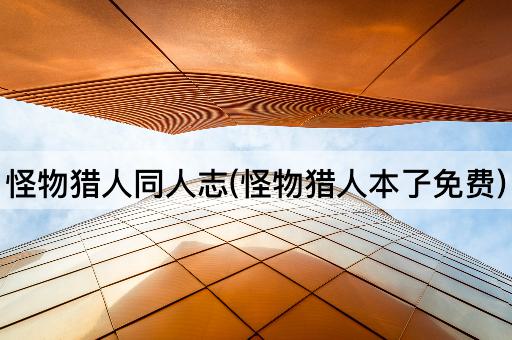 怪物猎人同人志(怪物猎人本孒免费)