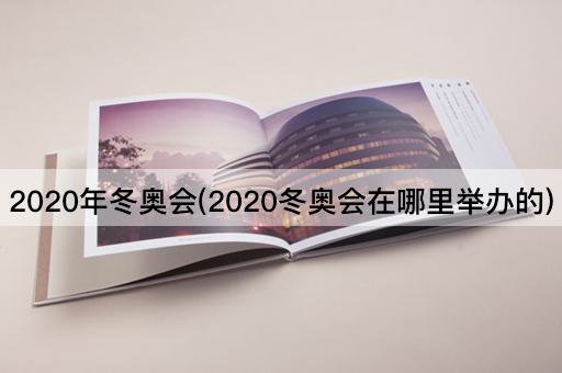 2020年冬奥会(2020冬奥会在哪里举办的)