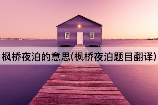 枫桥夜泊的意思(枫桥夜泊题目翻译)