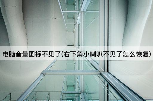 电脑音量图标不见了(右下角小喇叭不见了怎么恢复)