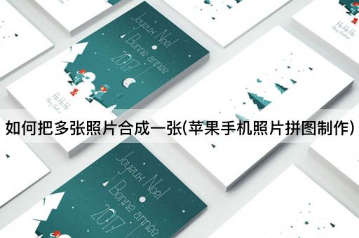 如何把多张照片合成一张(苹果手机照片拼图制作)