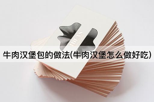 牛肉汉堡包的做法(牛肉汉堡怎么做好吃)