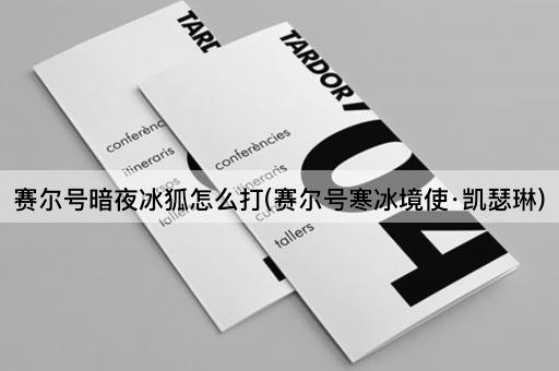 赛尔号暗夜冰狐怎么打(赛尔号寒冰境使·凯瑟琳)