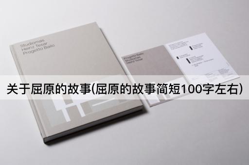 关于屈原的故事(屈原的故事简短100字左右)