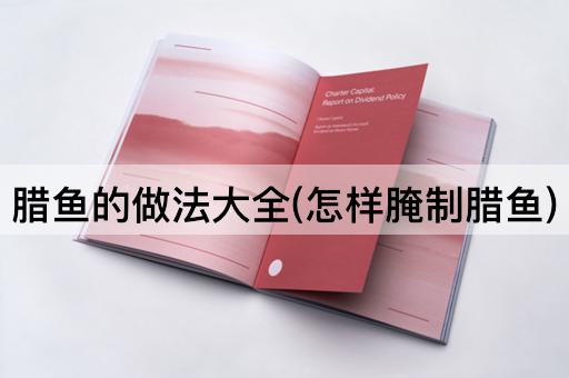 腊鱼的做法大全(怎样腌制腊鱼)