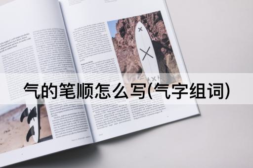 气的笔顺怎么写(气字组词)