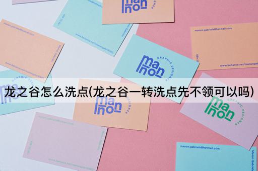 龙之谷怎么洗点(龙之谷一转洗点先不领可以吗)