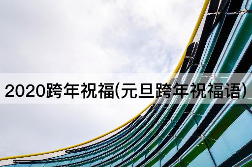 2020跨年祝福(元旦跨年祝福语)