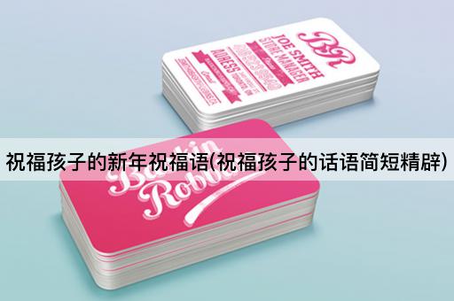 祝福孩子的新年祝福语(祝福孩子的话语简短精辟)