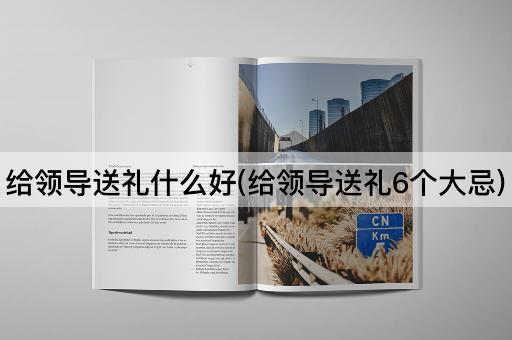 给领导送礼什么好(给领导送礼6个大忌)