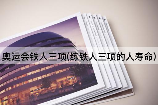 奥运会铁人三项(练铁人三项的人寿命)