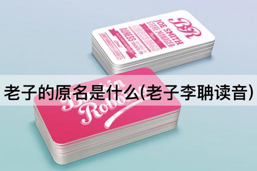 老子的原名是什么(老子李聃读音)