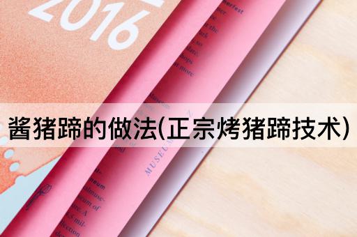 酱猪蹄的做法(正宗烤猪蹄技术)