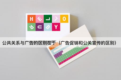 公共关系与广告的区别在于（促销与宣传的差异）