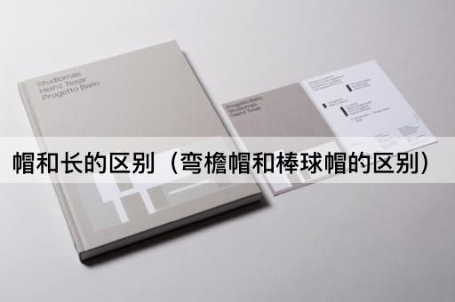 帽和长的区别（弯檐帽和棒球帽的区别）