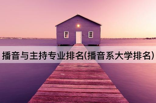 播音与主持专业排名(播音系大学排名)