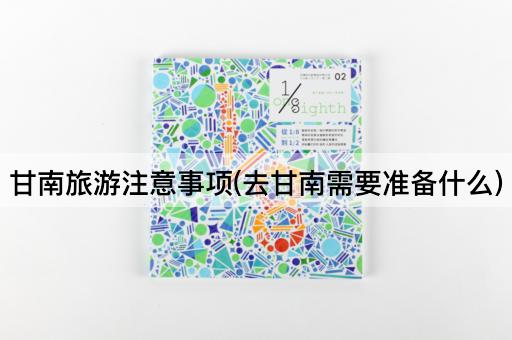 甘南旅游注意事项(去甘南需要准备什么)