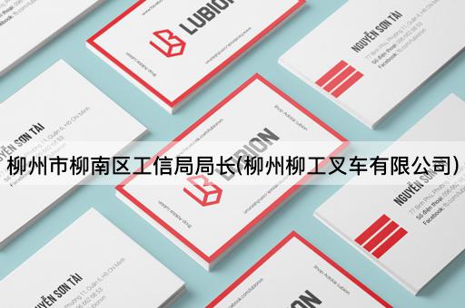 柳州市柳南区工信局*(柳州柳工叉车有限公司)
