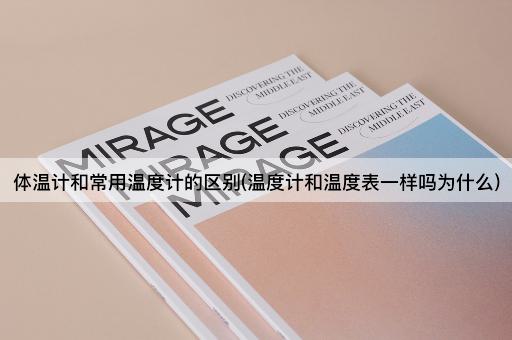 体温计和常用温度计的区别(温度计和温度表一样吗为什么)