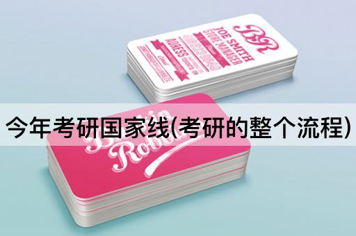 今年考研国家线(考研的整个流程)