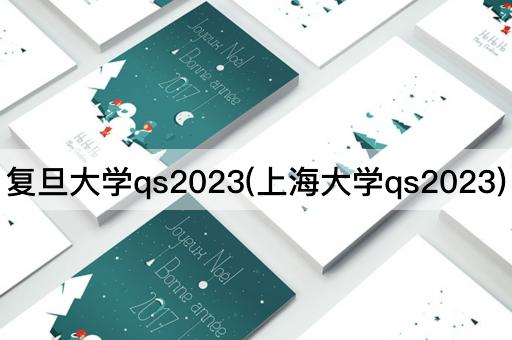 复旦大学qs2023(上海大学qs2023)