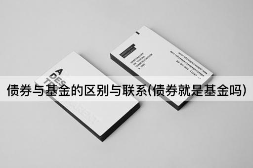债券与基金的区别与联系(债券就是基金吗)