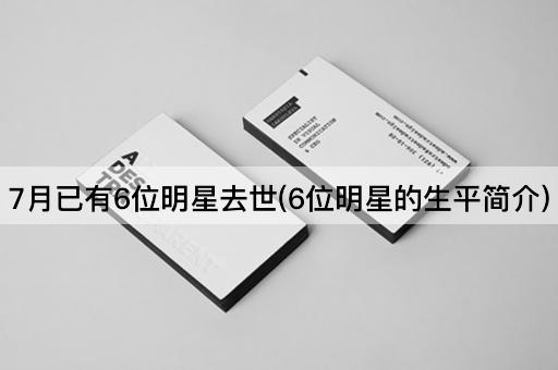 7月已有6位明星去世(6位明星的生平简介)