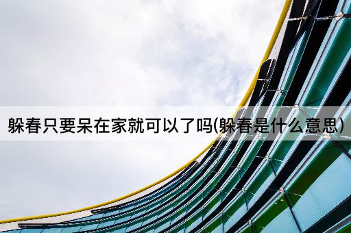 躲春只要呆在家就可以了吗(躲春是什么意思)