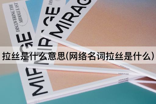 拉丝是什么意思(网络名词拉丝是什么)
