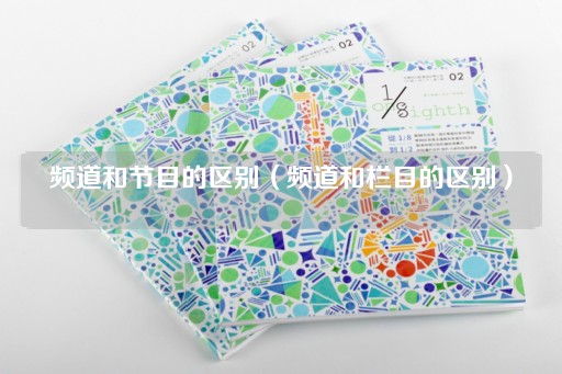 频道与栏目的差异（频道与节目的区别）
