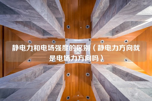 静电力与电场力方向的关系