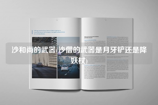 沙和尚的武器(沙僧的武器是月牙铲还是降妖杖)