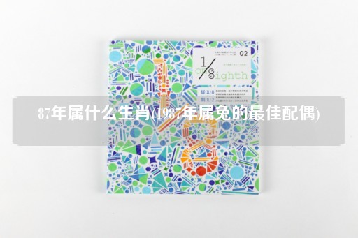 87年属什么生肖(1987年属兔的最佳配偶)